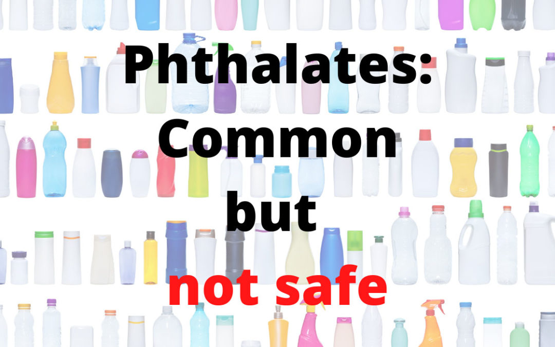 Phthalates: Common, but not safe